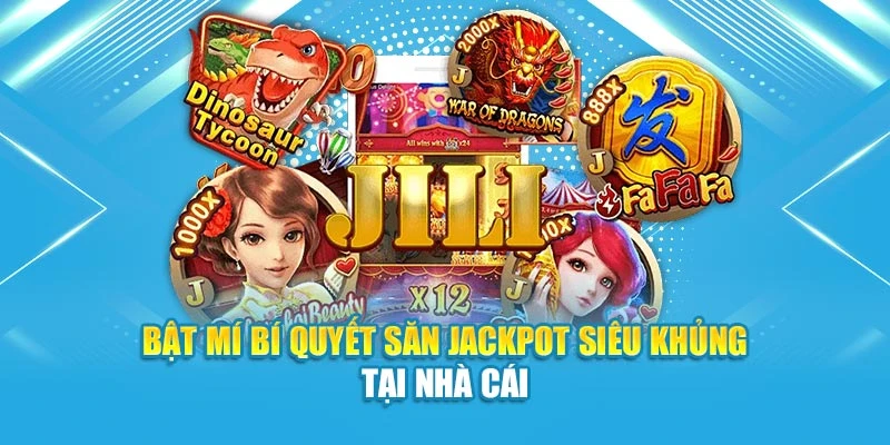 Bật mí bí quyết săn jackpot siêu khủng tại nhà cái