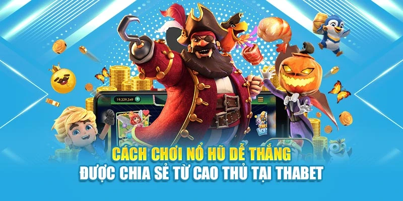 Cách Chơi Nổ Hũ Dễ Thắng Được Chia Sẻ Từ Cao Thủ Tại Thabet