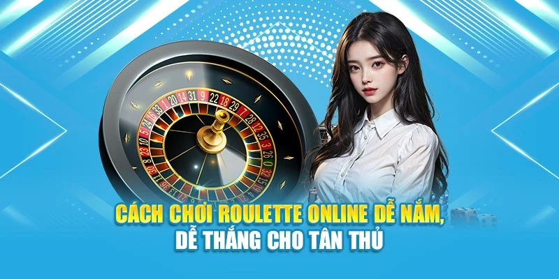 Cách chơi Roulette online dễ nắm, dễ thắng cho tân thủ