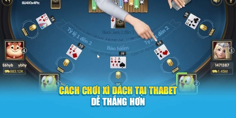 Cách chơi Xì Dách tại thabet dễ thắng hơn