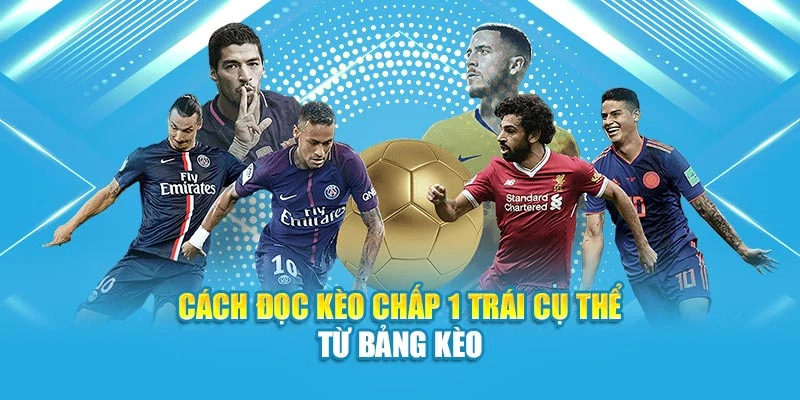 Cách đọc kèo chấp 1 trái cụ thể từ bảng kèo