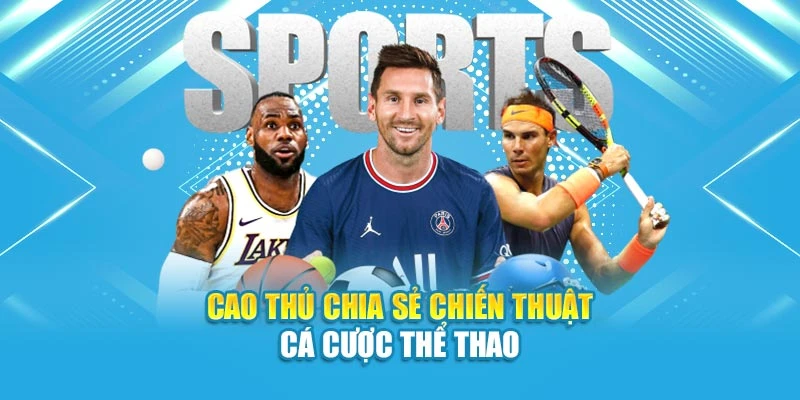 Cao thủ chia sẻ chiến thuật cá cược thể thao