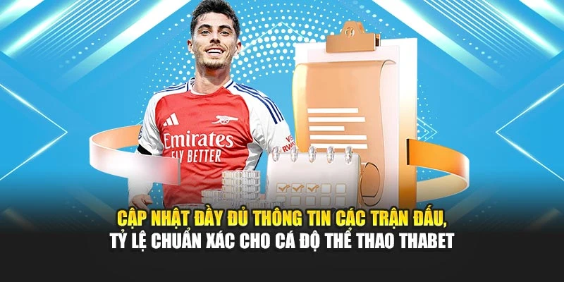 Cập nhật đầy đủ thông tin các trận đấu, tỷ lệ chuẩn xác cho cá độ thể thao Thabet