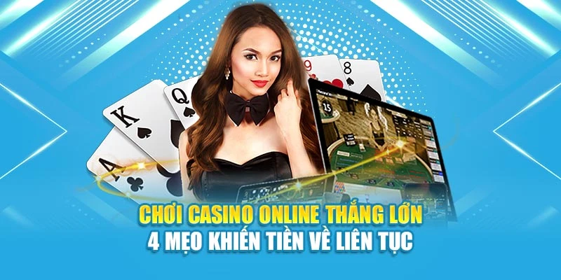 Chơi Casino Online Thắng Lớn 4 Mẹo Khiến Tiền Về Liên Tục
