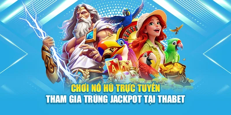 Chơi Nổ Hũ Trực Tuyến - Tham Gia Trúng Jackpot Tại Thabet