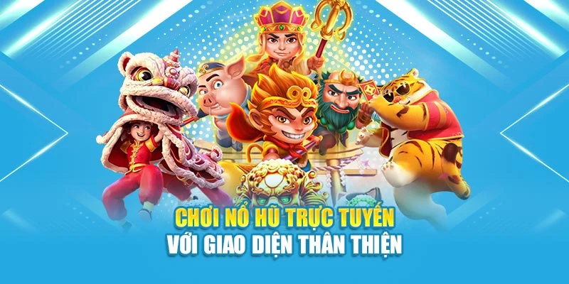 Quy trình chơi nổ hũ trực tuyến với giao diện thân thiện