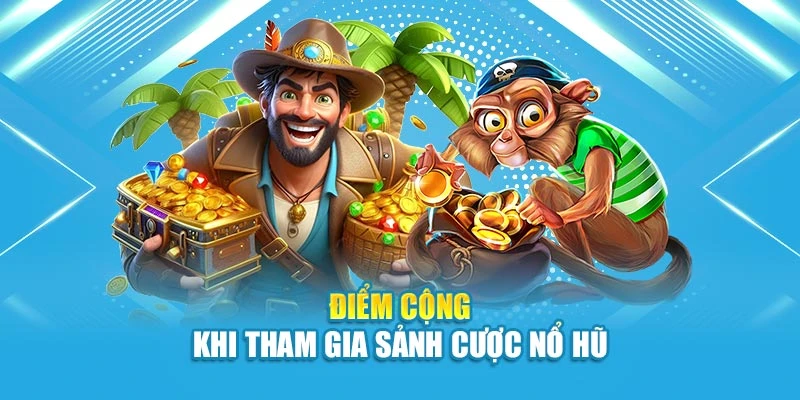 Điểm cộng khi tham gia sảnh cược nổ hũ