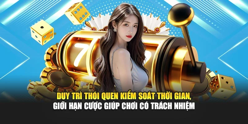 Duy trì thói quen kiểm soát thời gian, giới hạn cược giúp chơi có trách nhiệm