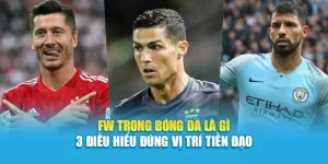FW Trong Bóng Đá Là Gì – 3 Điều Hiểu Đúng Vị Trí Tiền Đạo