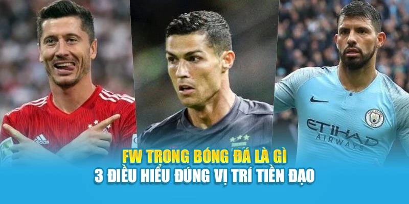 FW Trong Bóng Đá Là Gì – 3 Điều Hiểu Đúng Vị Trí Tiền Đạo