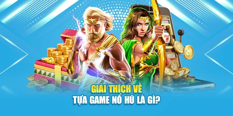 Giải thích về tựa game nổ hũ là gì?
