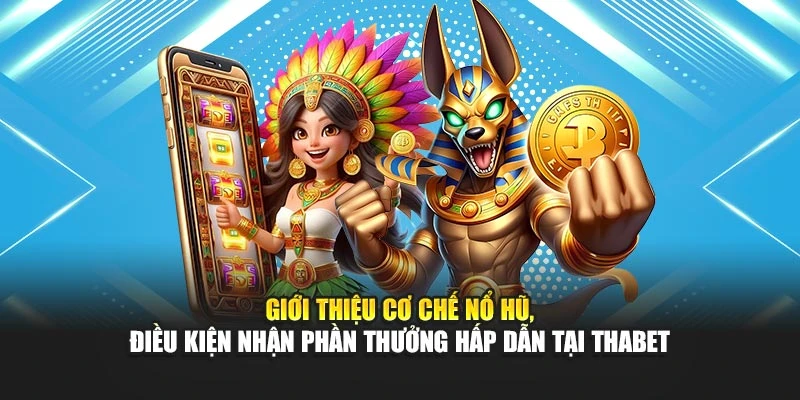 Giới thiệu cơ chế nổ hũ, điều kiện nhận phần thưởng hấp dẫn tại Thabet