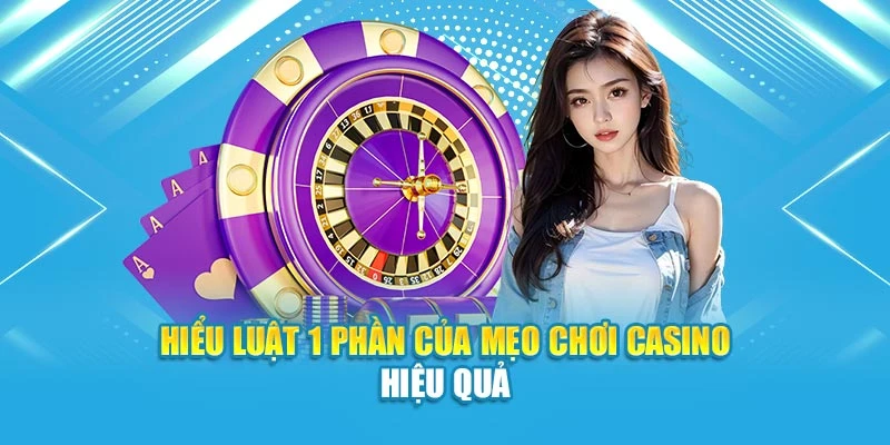 Hiểu luật 1 phần của mẹo chơi casino hiệu quả