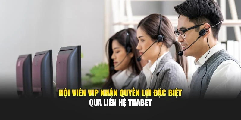 Hội viên VIP nhận quyền lợi đặc biệt qua liên hệ Thabet