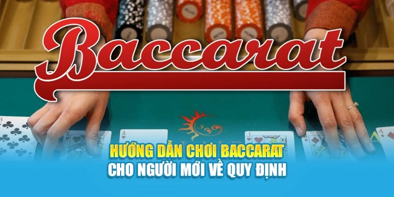 Hướng dẫn chơi Baccarat cho người mới về quy định