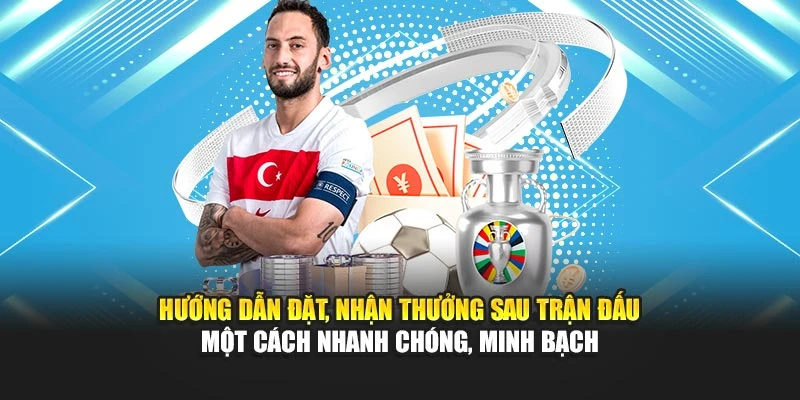 Hướng dẫn đặt, nhận thưởng sau trận đấu một cách nhanh chóng, minh bạch