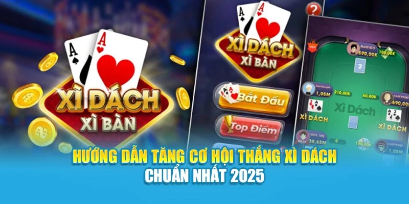 Hướng Dẫn Tăng Cơ Hội Thắng Xì Dách Chuẩn Nhất 2025