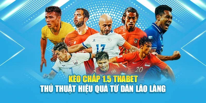 Kèo Chấp 1.5 Thabet – Thủ Thuật Hiệu Quả Từ Dân Lão Làng