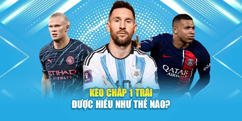 Kèo chấp 1 trái được hiểu như thế nào?