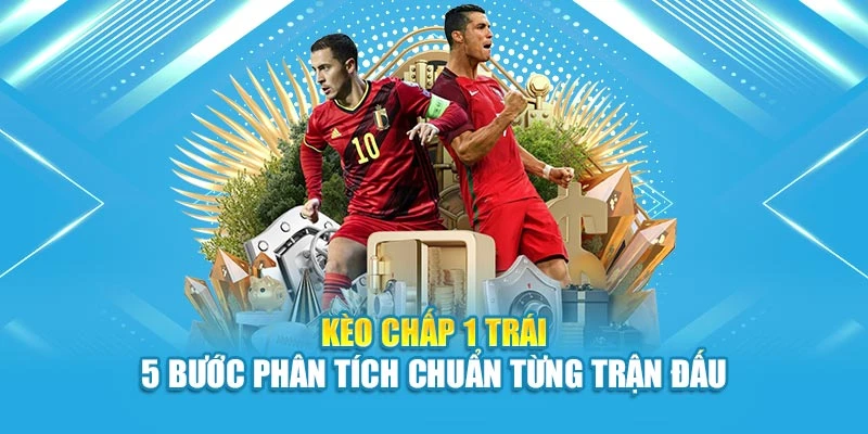 Kèo Chấp 1 Trái – 5 Bước Phân Tích Chuẩn Từng Trận Đấu
