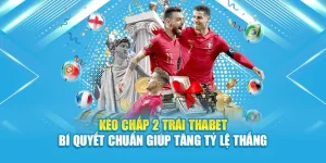 Kèo Chấp 2 Trái Thabet – Bí Quyết Chuẩn Giúp Tăng Tỷ Lệ Thắng