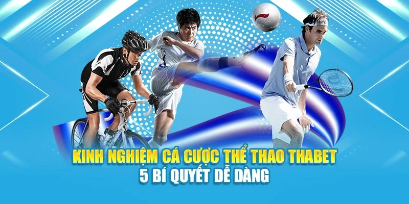 Kinh Nghiệm Cá Cược Thể Thao Thabet – 5 Bí Quyết Dễ Dàng