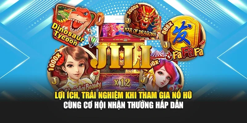 Lợi ích, trải nghiệm khi tham gia nổ hũ cùng xác suất nhận thưởng hấp dẫn