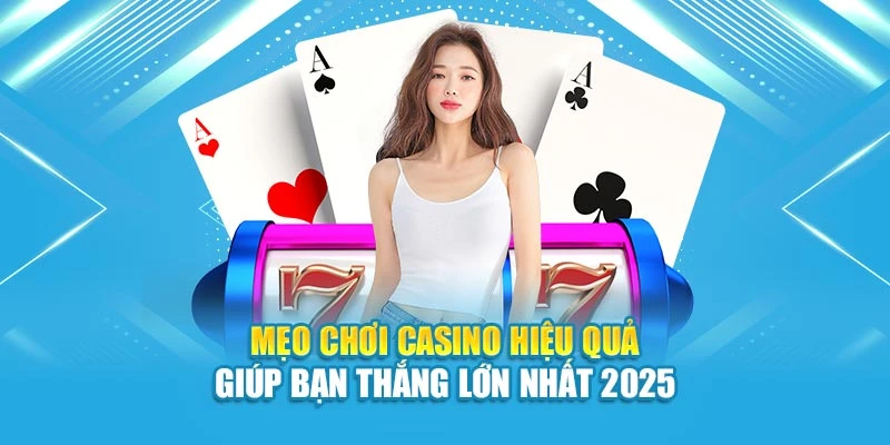 Mẹo Chơi Casino Hiệu Quả Giúp Bạn Thắng Lớn Nhất 2025