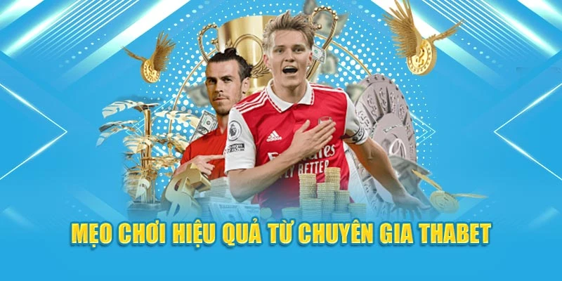 Mẹo chơi hiệu quả từ chuyên gia Thabet