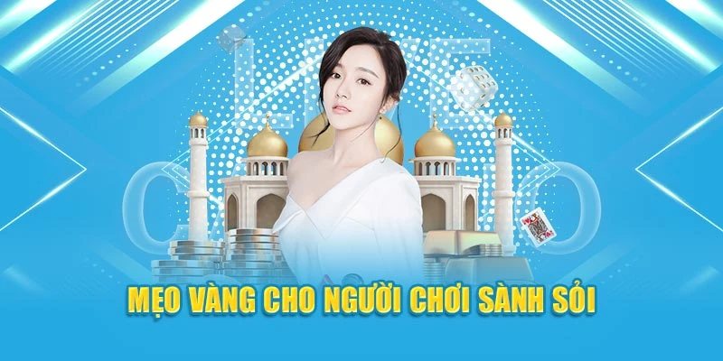 Mẹo vàng cho người chơi sành sỏi