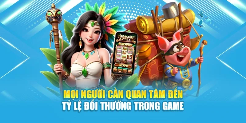 Mọi người cần quan tâm đến tỷ lệ đổi thưởng trong game