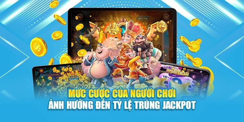 Mức cược của người chơi ảnh hưởng đến tỷ lệ trúng jackpot