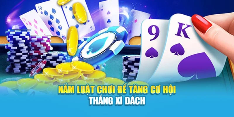 Nắm luật chơi để tăng cơ hội thắng Xì Dách