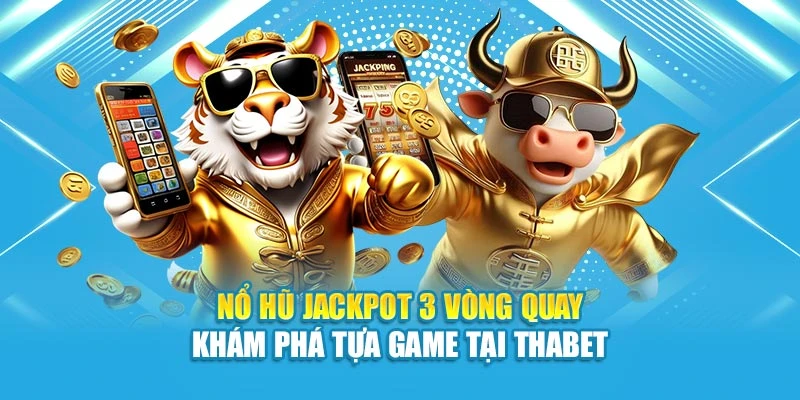 Nổ Hũ Jackpot 3 Vòng Quay - Khám Phá Tựa Game Tại Thabet
