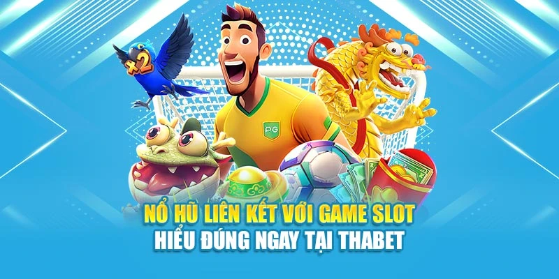 Nổ Hũ Liên Kết Với Game Slot - Hiểu Đúng Ngay Tại Thabet