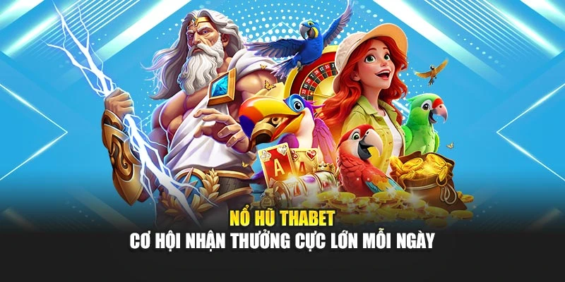 Nổ Hũ Thabet – Cơ Hội Nhận Thưởng Cực Lớn Mỗi Ngày