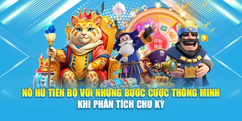 Nổ hũ tiến bộ với những bước cược thông minh khi phân tích chu kỳ