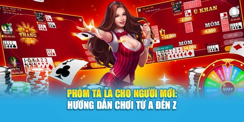 Phỏm Tá Lả Cho Người Mới: Hướng Dẫn Chơi Từ A Đến Z
