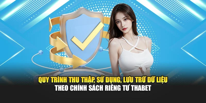 Quy trình thu thập, sử dụng, lưu trữ dữ liệu theo chính sách riêng tư Thabet