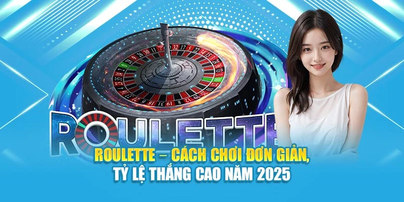 Roulette – Cách Chơi Đơn Giản, Tỷ Lệ Thắng Cao Năm 2025