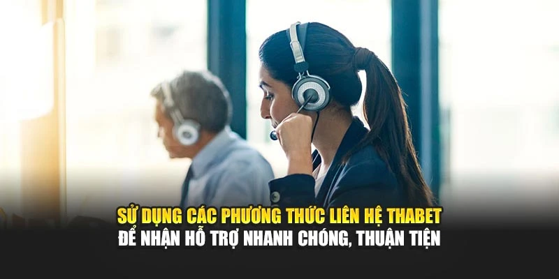 Sử dụng các phương thức liên hệ Thabet để nhận hỗ trợ nhanh chóng, thuận tiện