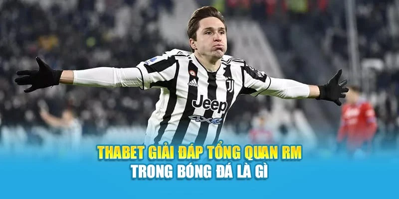 Thabet giải đáp tổng quan RM trong bóng đá là gì