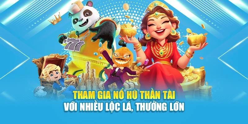 Tham gia nổ hũ thần tài với nhiều lộc lá, thưởng lớn