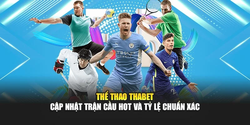 Thể Thao Thabet – Cập Nhật Trận Cầu Hot Và Tỷ Lệ Chuẩn Xác