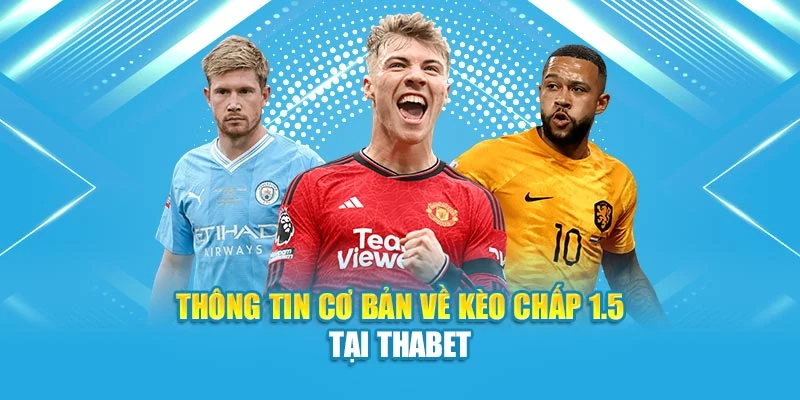 Thông tin cơ bản về kèo chấp 1.5 tại Thabet