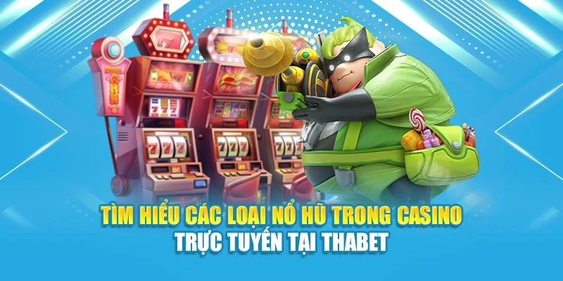 Tìm Hiểu Các Loại Nổ Hũ Trong Casino Trực Tuyến Tại Thabet