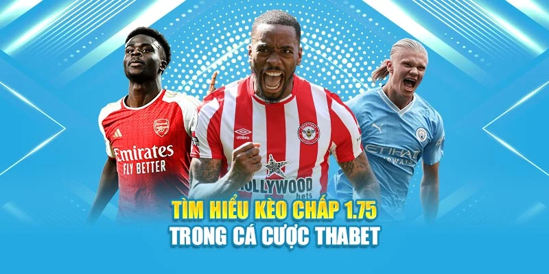 Tìm hiểu kèo chấp 1.75 trong cá cược Thabet