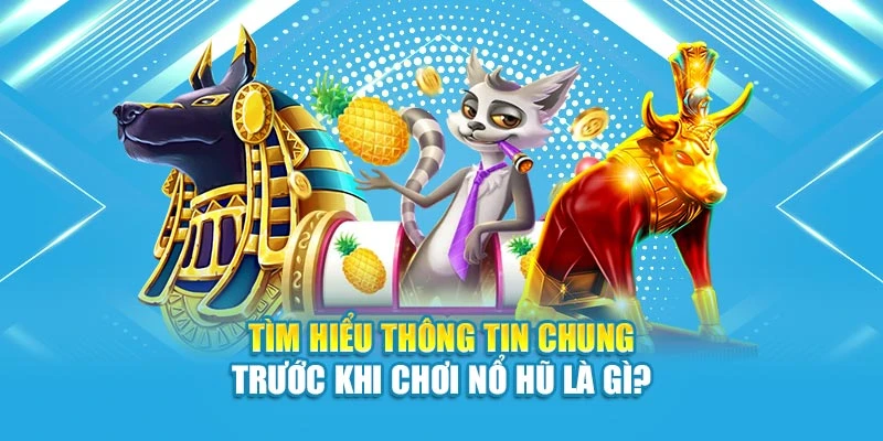 Tìm hiểu thông tin chung trước khi chơi nổ hũ là gì?