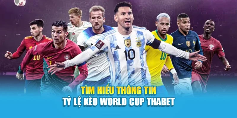 Tìm hiểu thông tin tỷ lệ kèo World Cup Thabet
