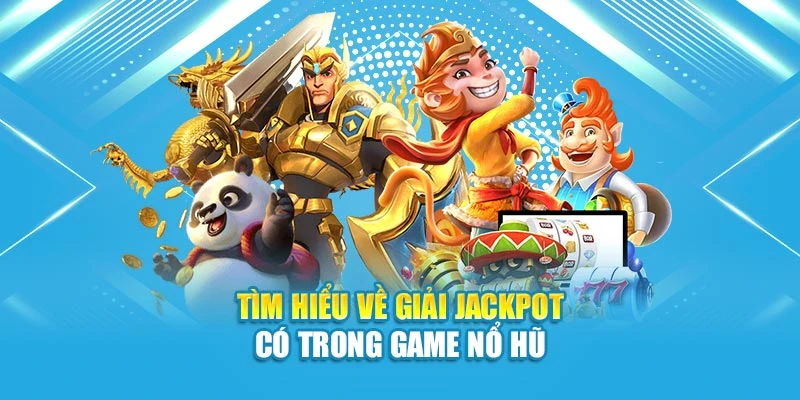 Tìm hiểu về giải jackpot có trong game nổ hũ